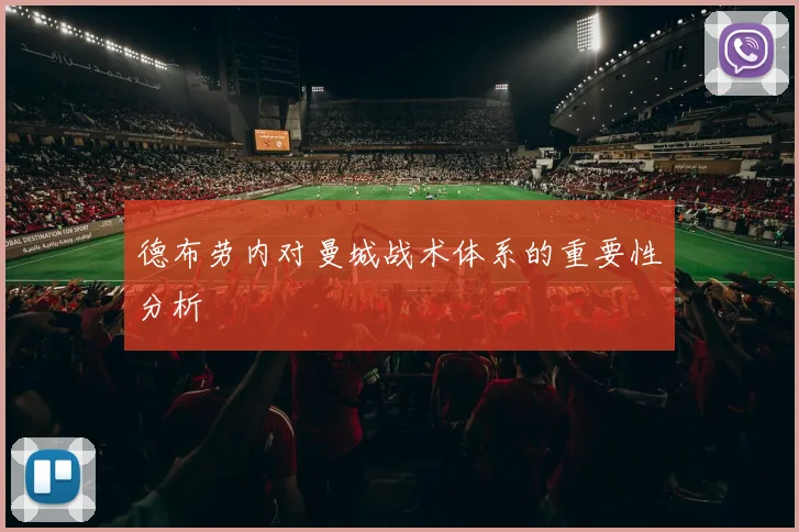 德布劳内对曼城战术体系的重要性分析