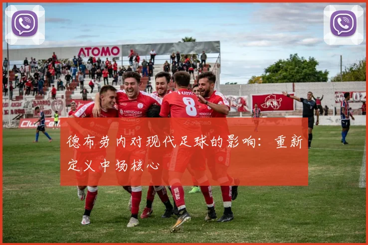 德布劳内对现代足球的影响:重新定义中场核心