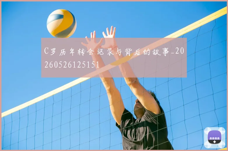 C罗历年转会记录与背后的故事_20260526125151